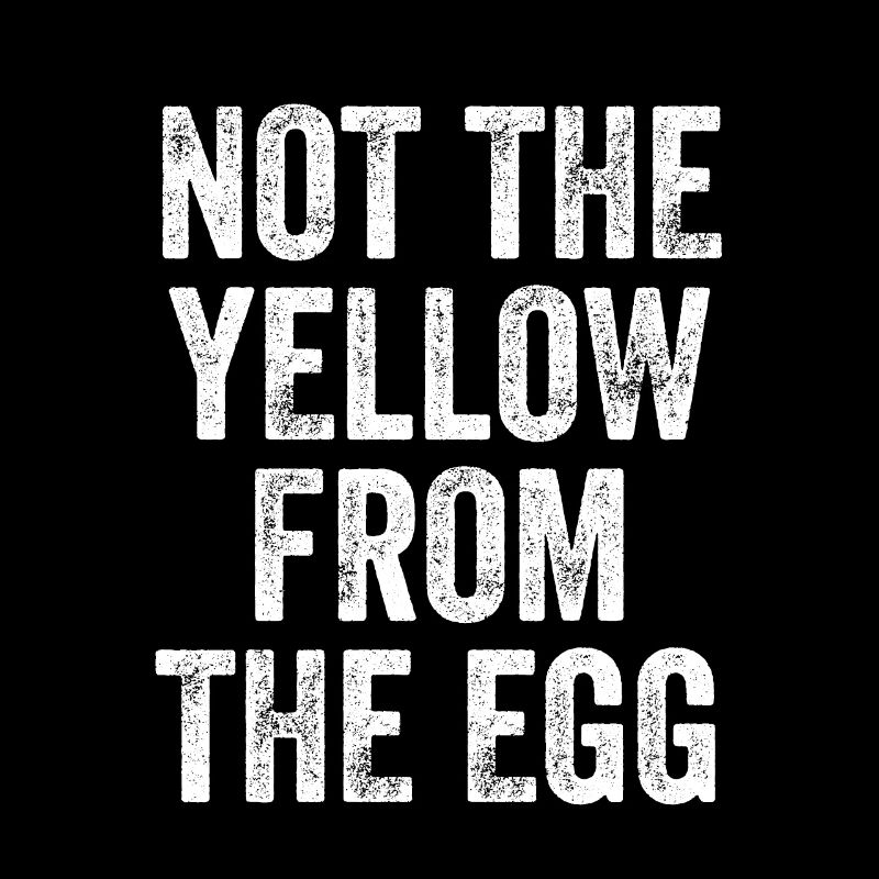 Not The Yellow From The Egg Denglisch