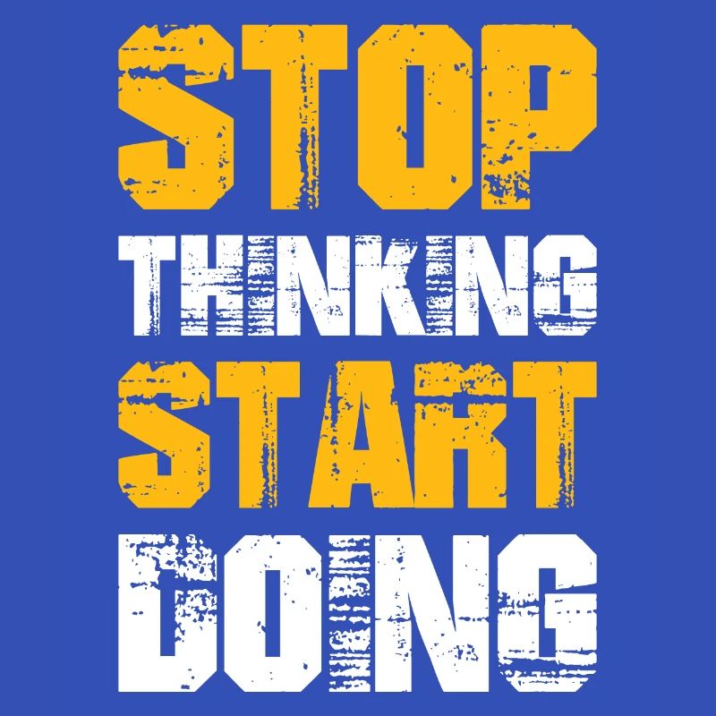 stop thinking start doing