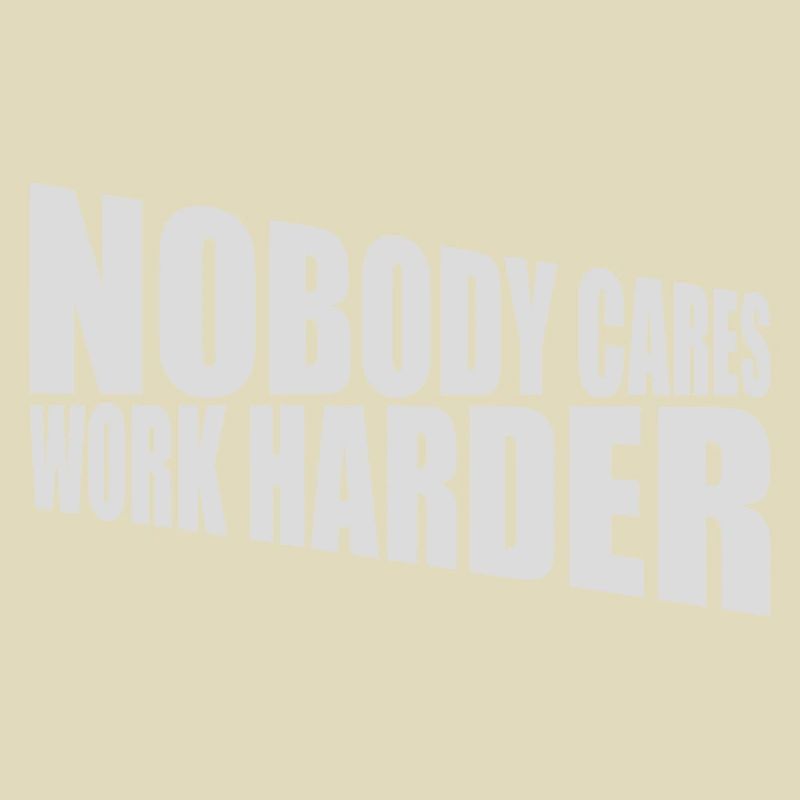 nobody cares work harder