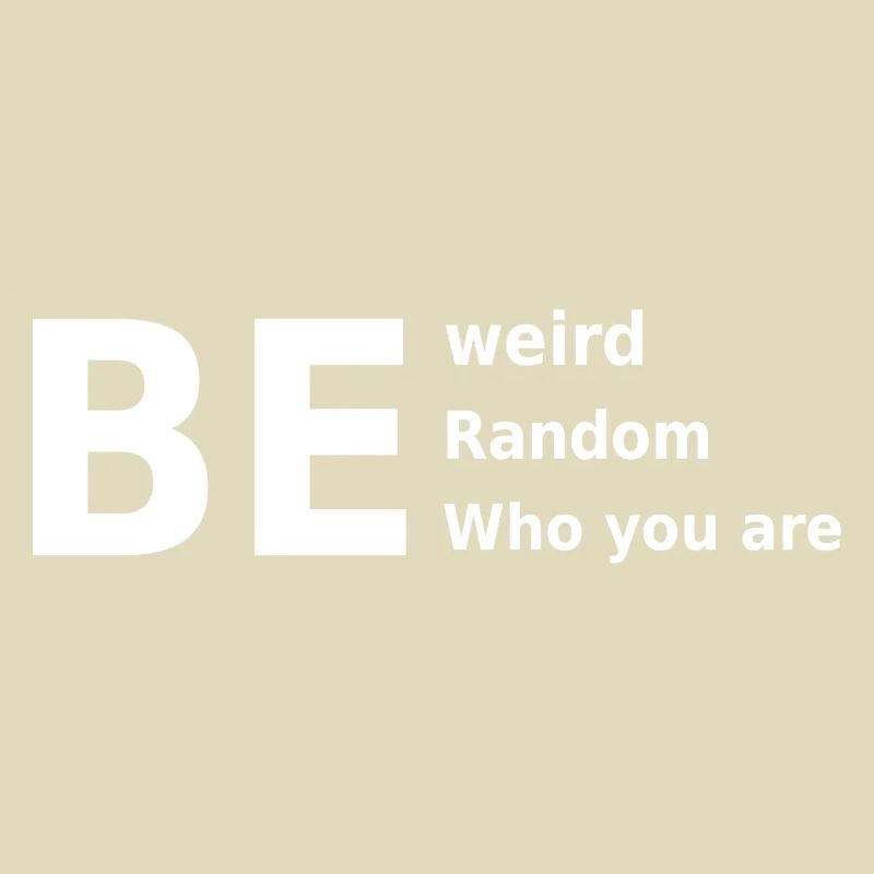 Sei seltsam, sei zufällig, sei, wer du bist