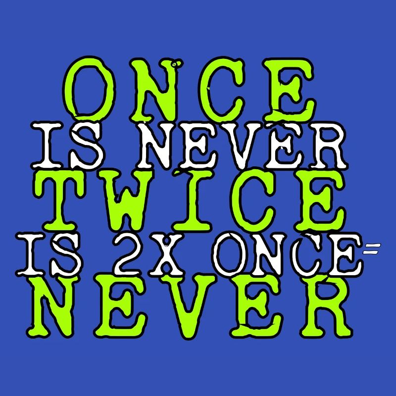 one is never twice is 2x once = never