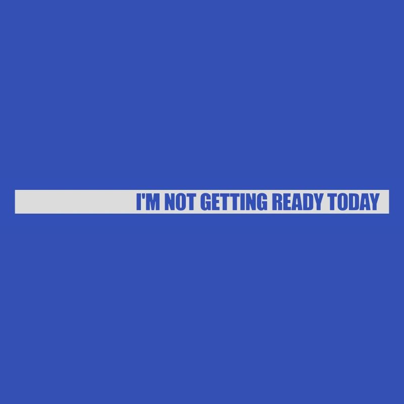 not getting ready today