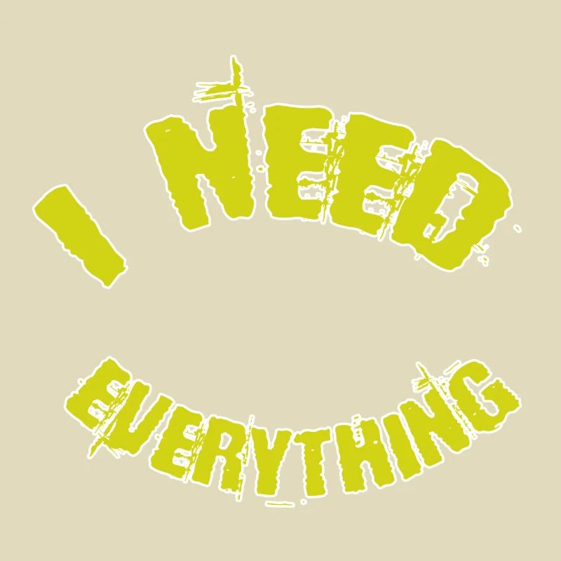 I need everything