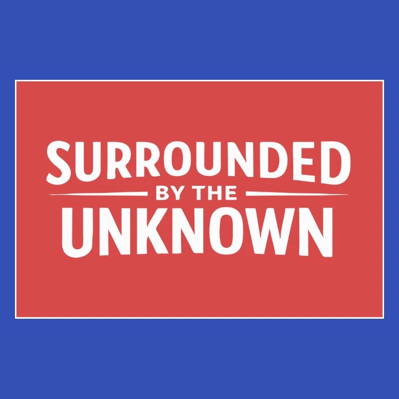 Sourrounded by the unknown