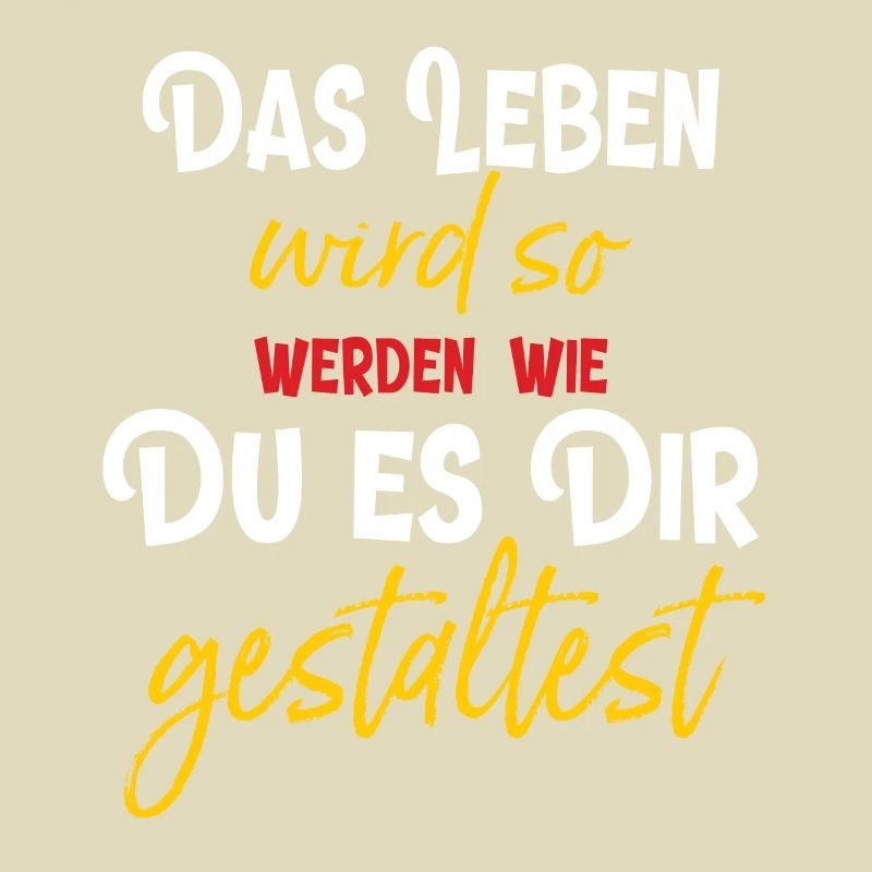 Das Leben wird so werden wie Du es Dir gestaltest