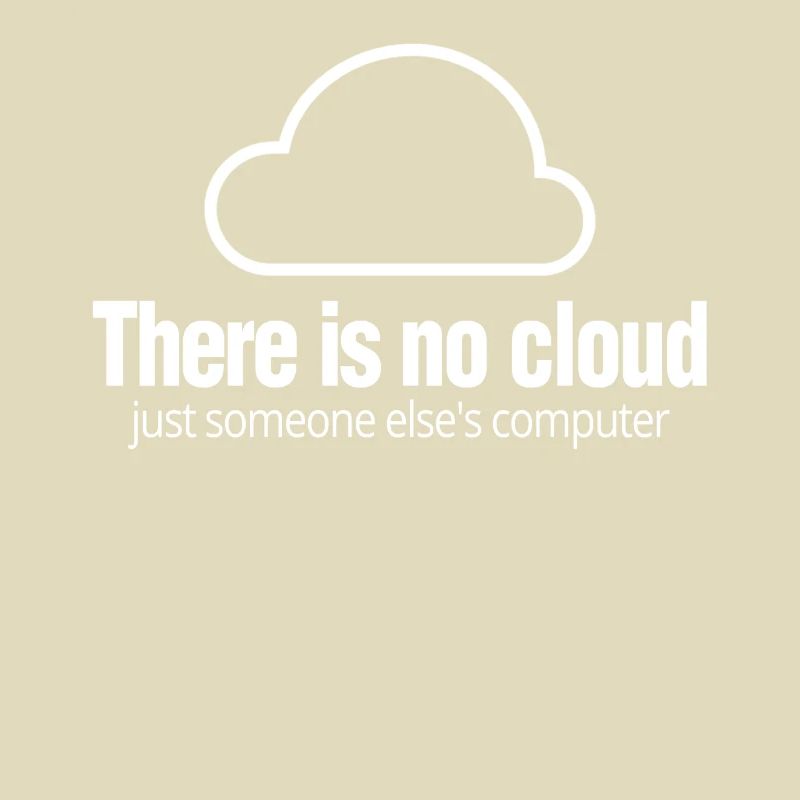 There Is No Cloud Just Someone Else's Computer