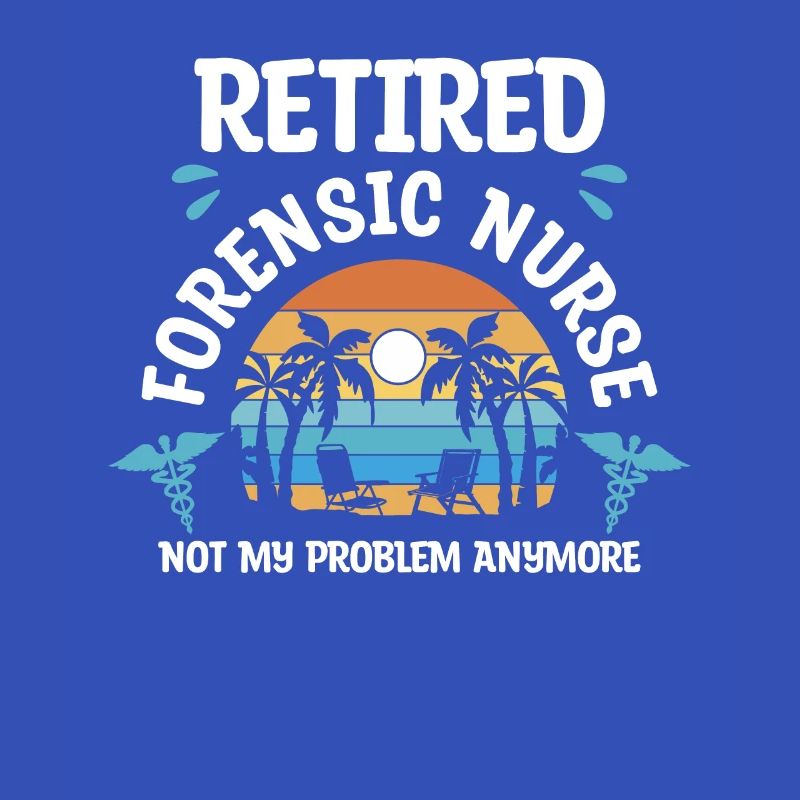 Retired Forensic Nurse Not My Problem Anymore RN