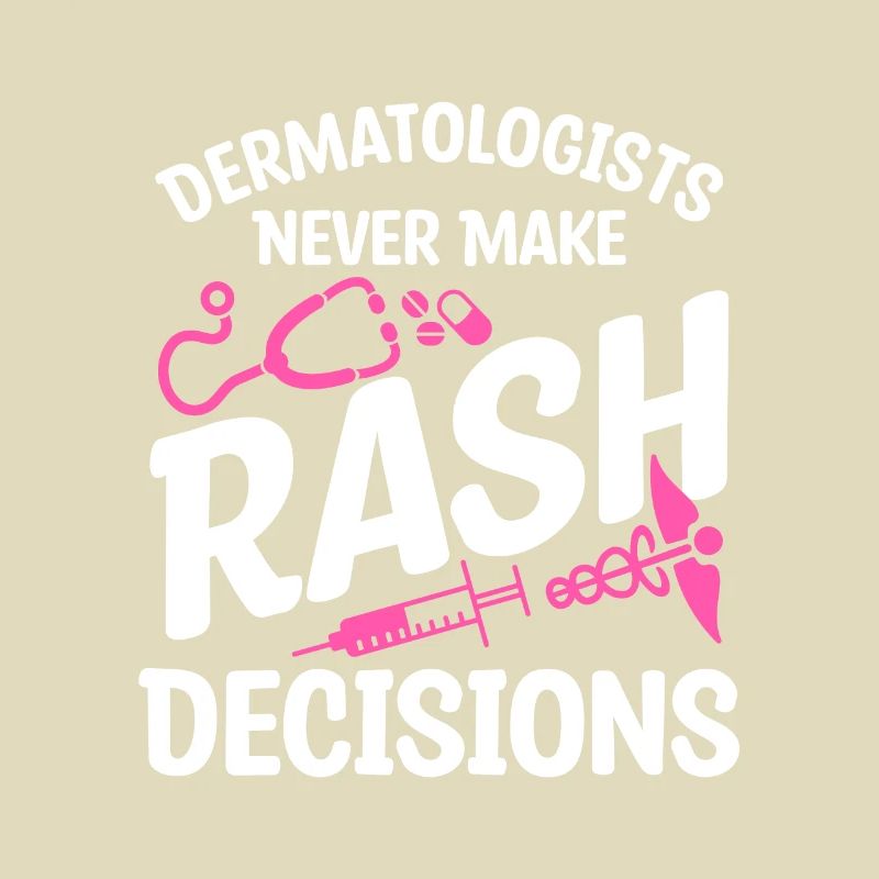 Dermatologists Never Make Rash Decisions