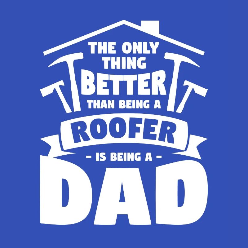 Ich bin nicht nur ein Vater, ich bin ein Dachdecker Dachdecker