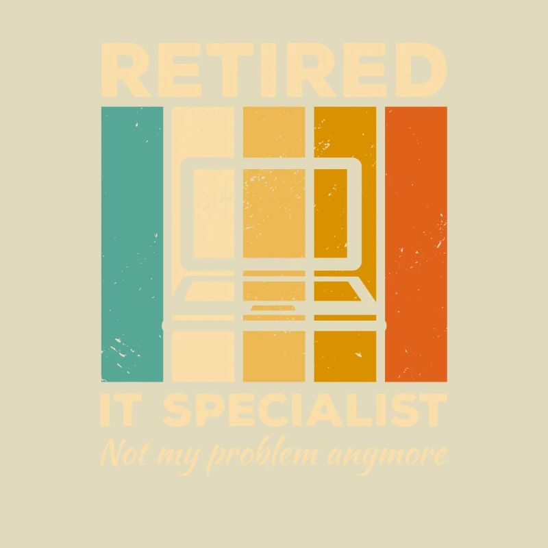 Retired IT Specialist Not My Problem Anymore