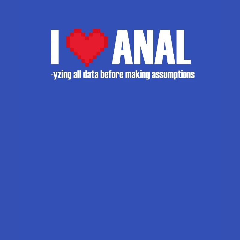 I love ANALYzing data before making assumptions
