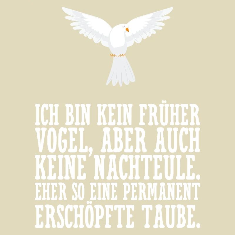 Ich bin kein früher Vogel eher erschöpfte Taube.