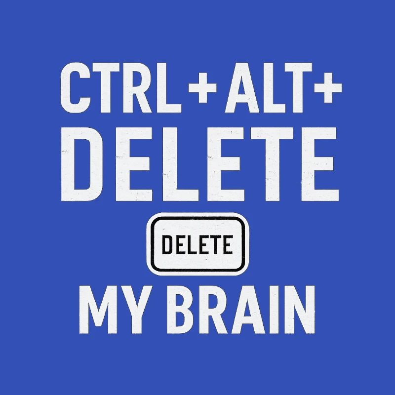 CTRL + ALT + DELETE MY BRAIN
