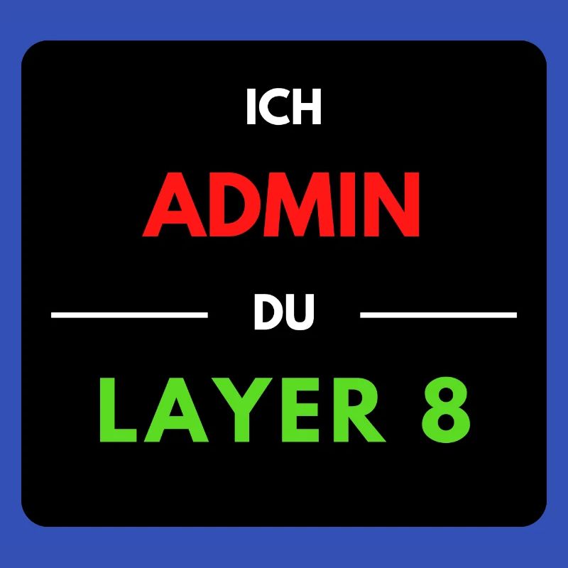 Ich Admin, du Layer 8 (1)