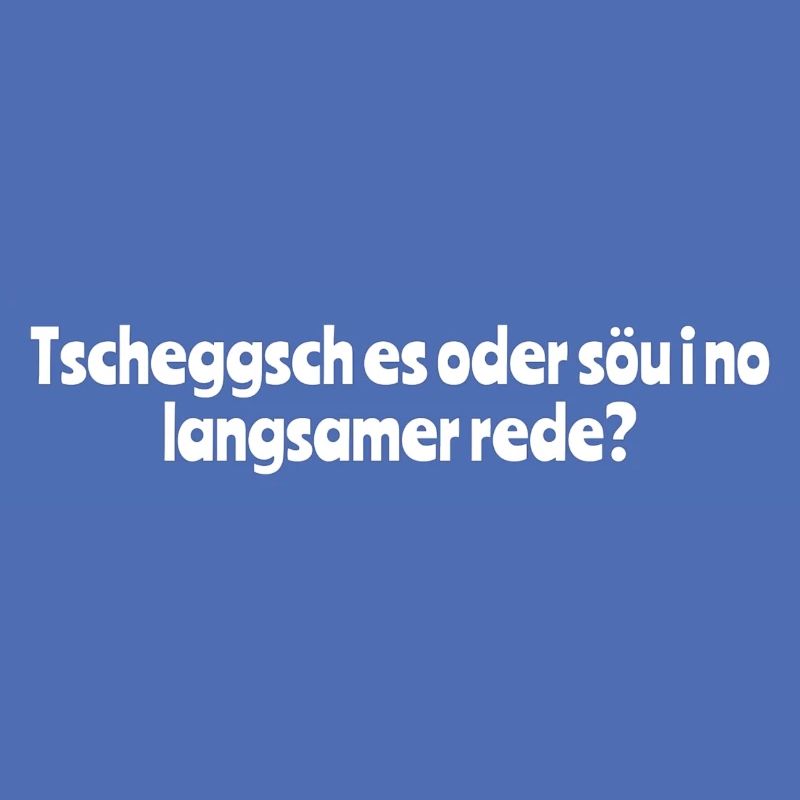 Tscheggsch es oder söu i no langsamer rede?