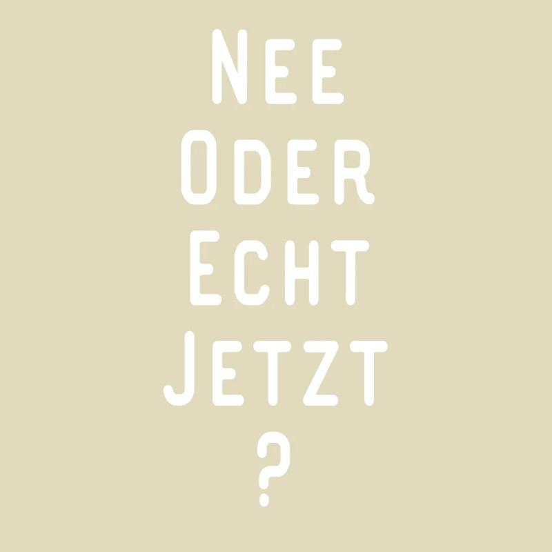 NEE ODER ECHT JETZT Lustiger Spruch Geschenkidee