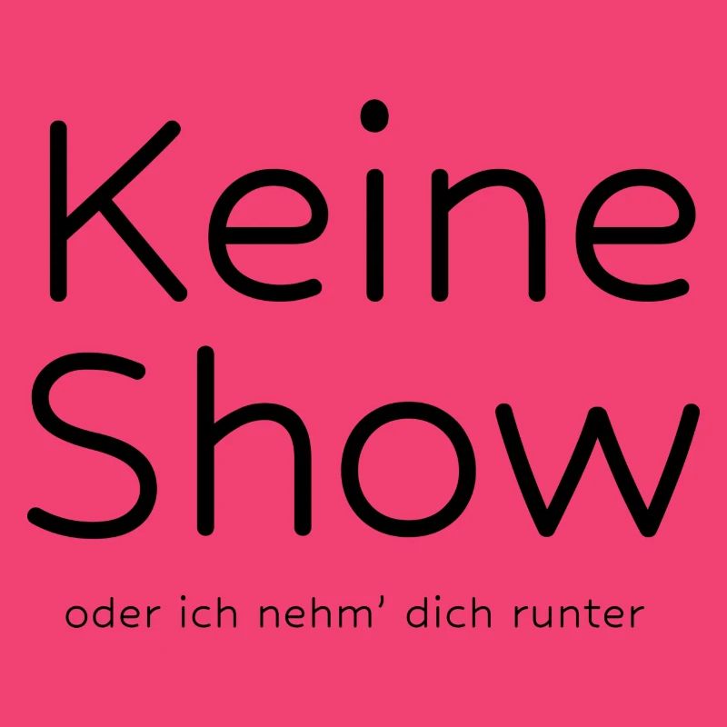 Keine Show oder ich nehm' dich runter