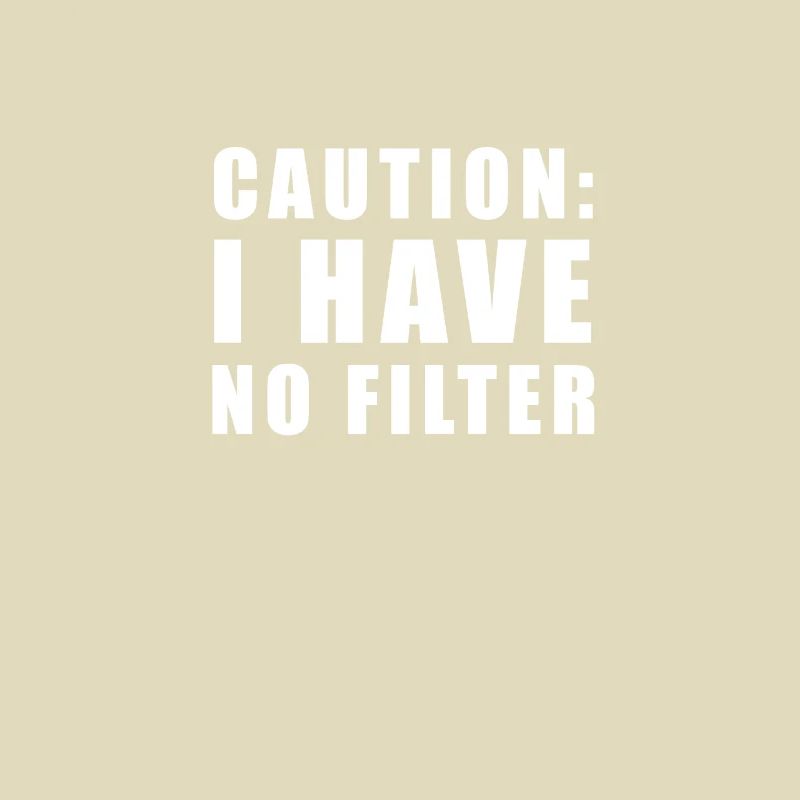Caution i have no filter