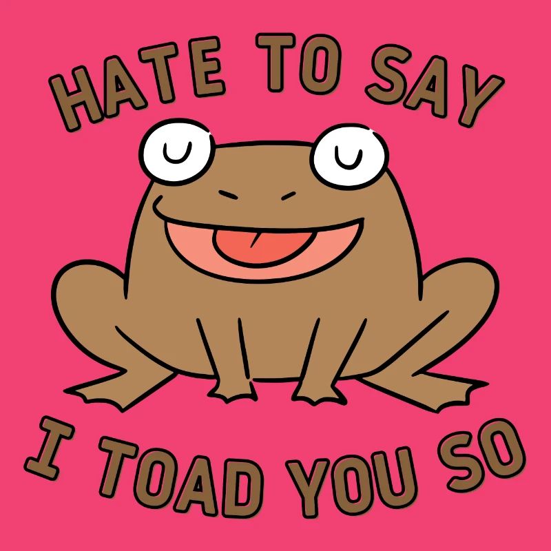 Hate To Say I Toad You So