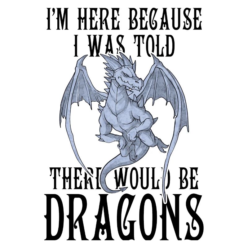 I'm Here Because I Was Told There Would Be Dragons
