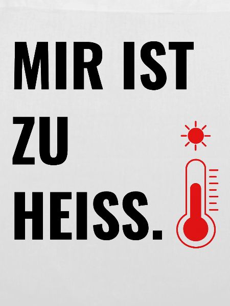 Mir ist zu heiß.