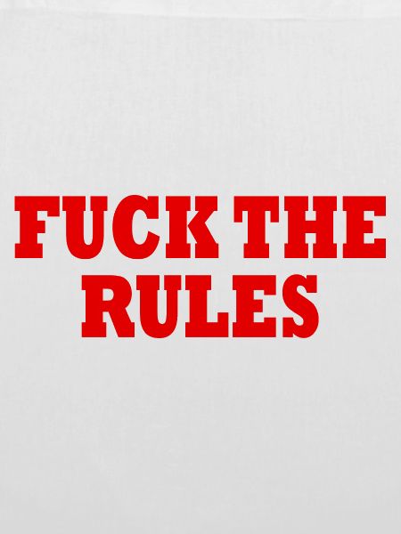 Fuck the rules
