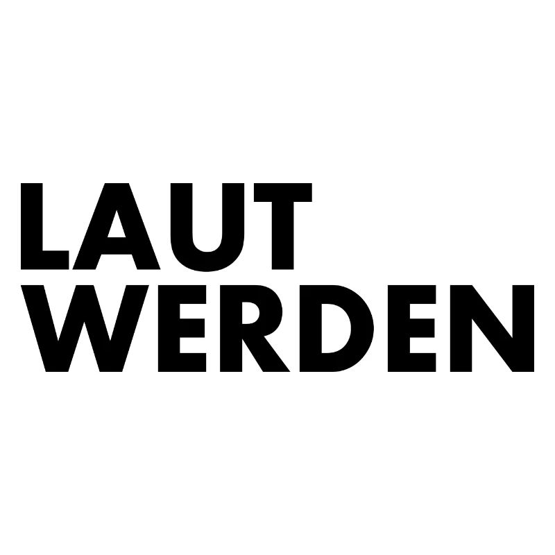 Laut werden