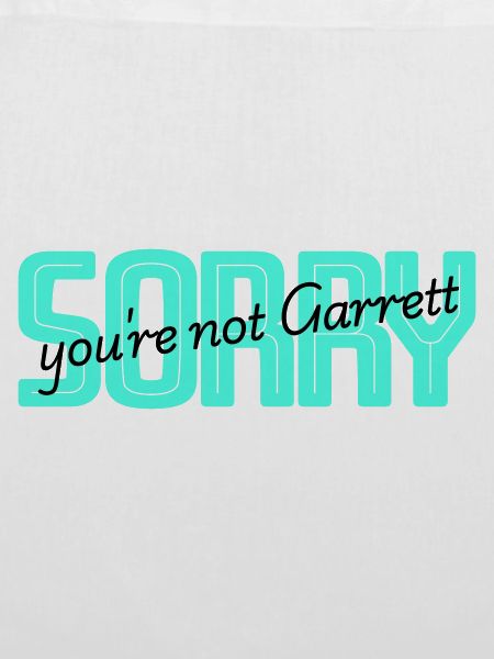 Sorry you are not Garret