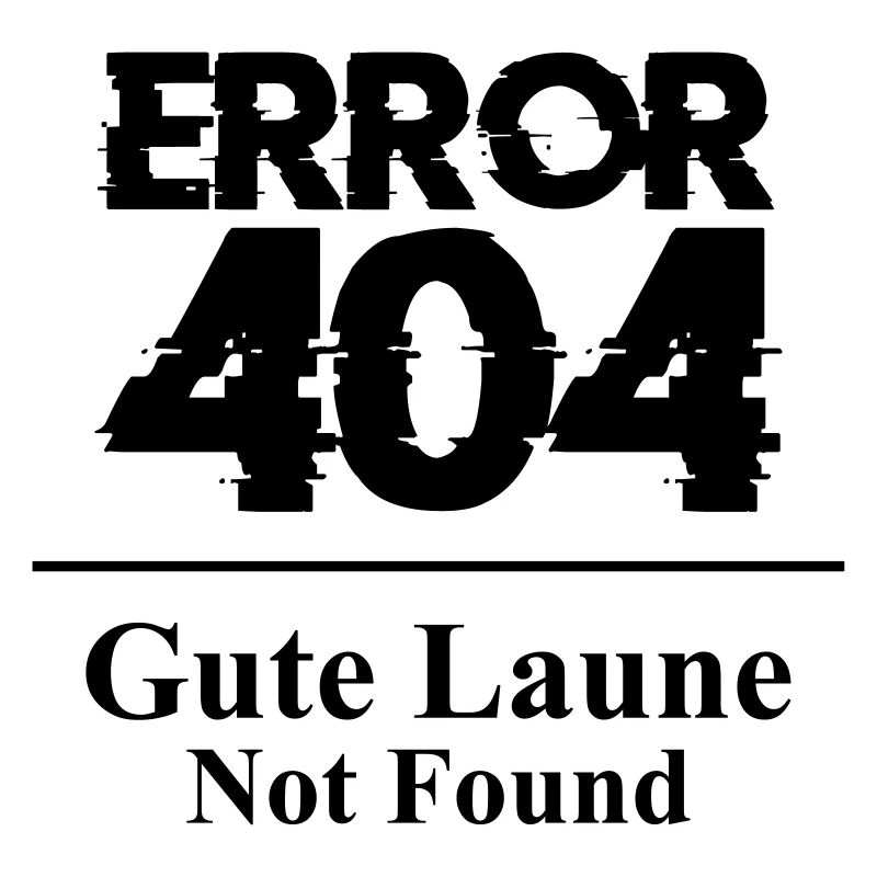 Error 404 Gute Laune Not Found Spruch Launisch