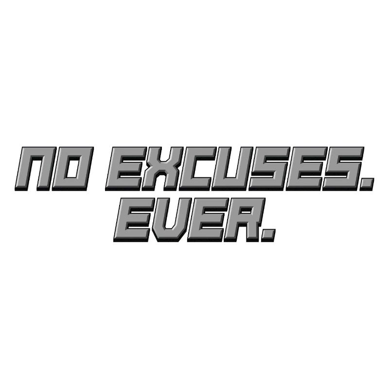No Excuses - Ever - Statement Shirt