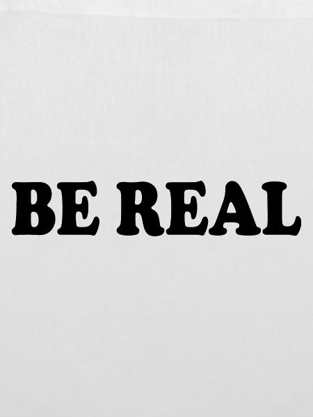 Be real