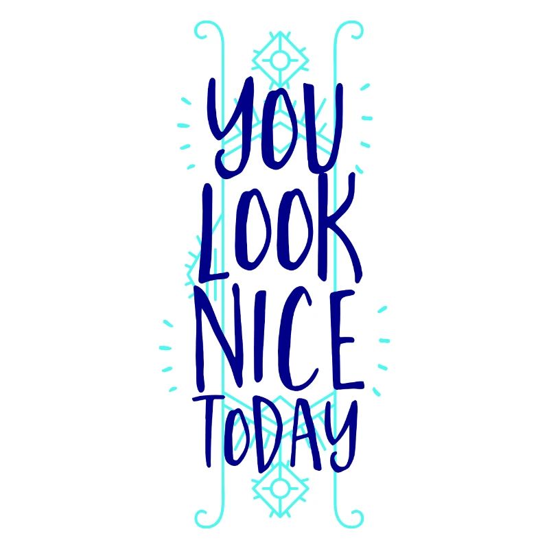 YOU LOOK NICE TODAY