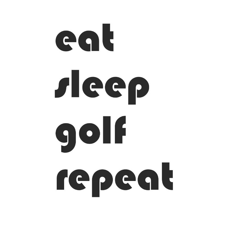 Golf - eat sleep golf repeat