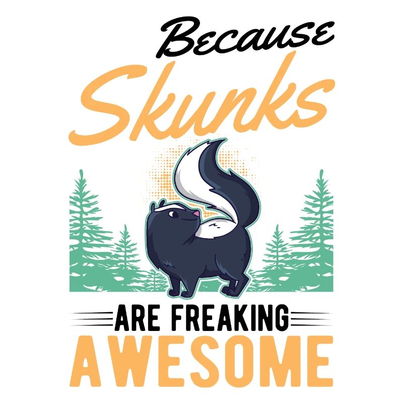 Because Skunks are freaking awesome skunk