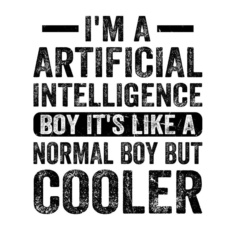 I'm A Artificial Intelligence Boy Artificial Intel