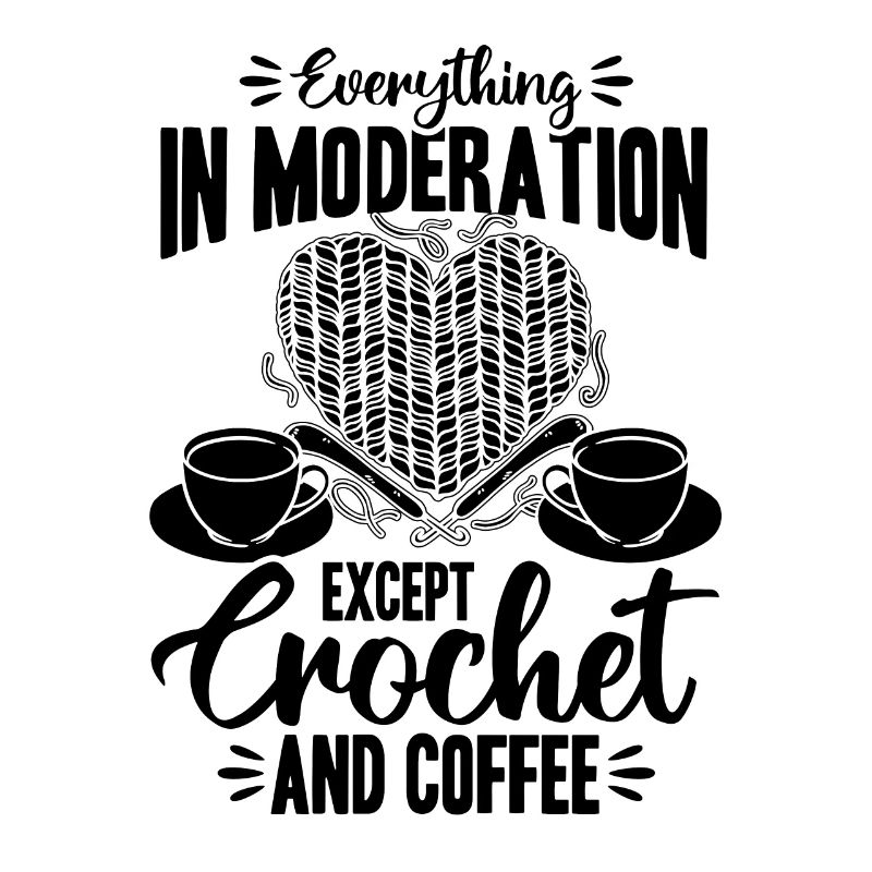 Everything In Moderation Except Crochet and Coffee