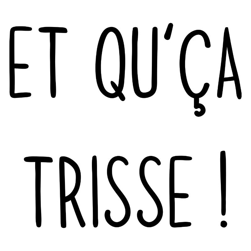 et qu'ça trisse