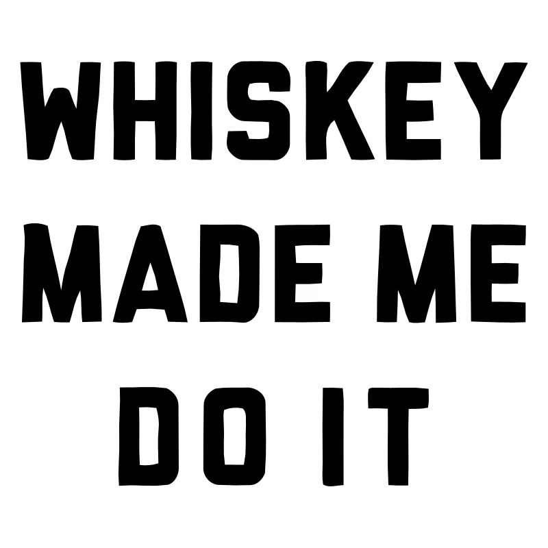WHISKEY MADE ME DO IT