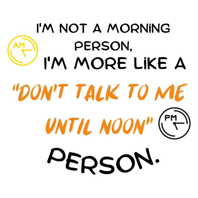 Ich bin kein Morgenmensch, ich bin eher ein "Don't