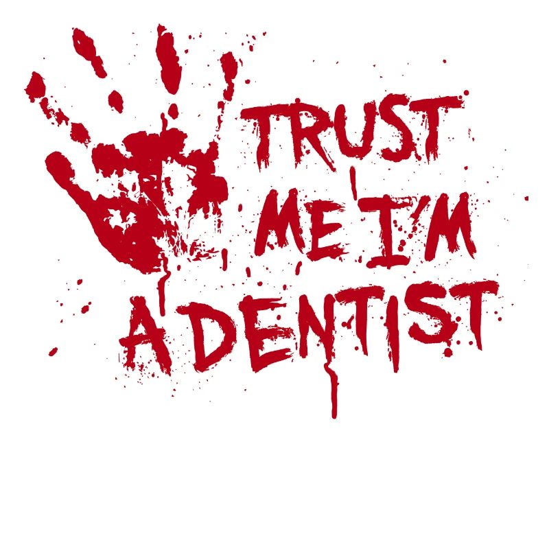 Trust me I'm a dentist