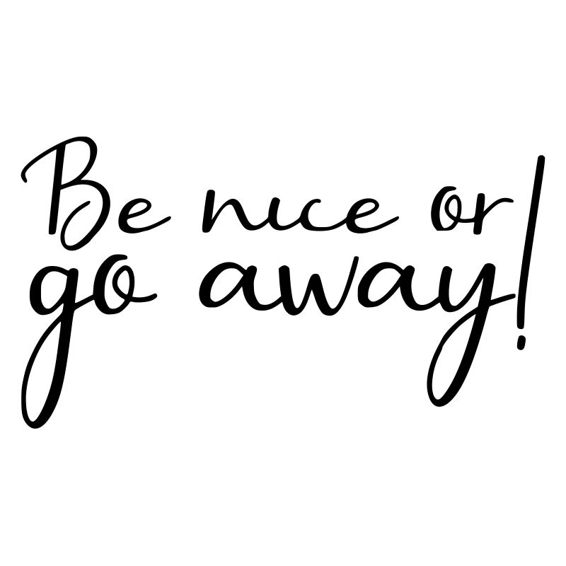 Be nice or go away