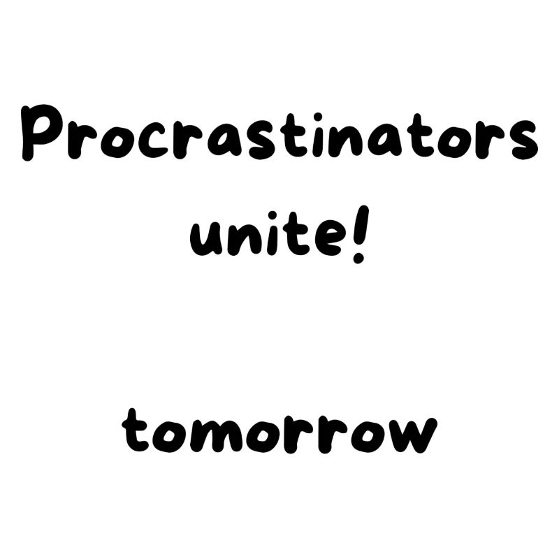 Procrastinators unite tomorrow
