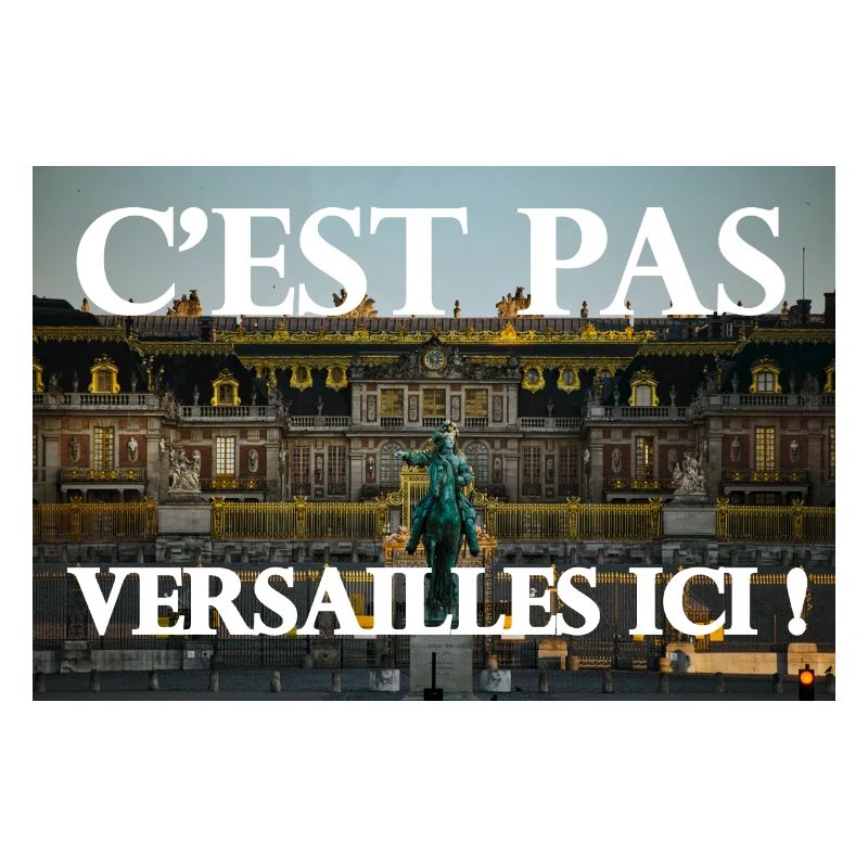 C'est pas Versailles ici