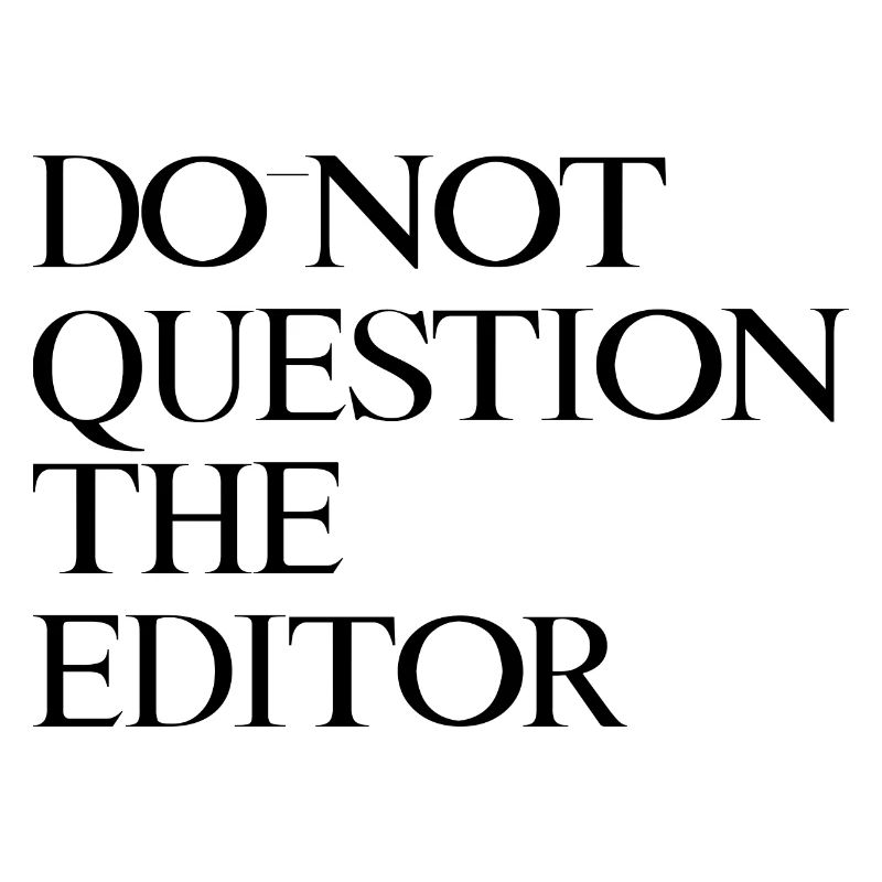 Do Not Question The Editor