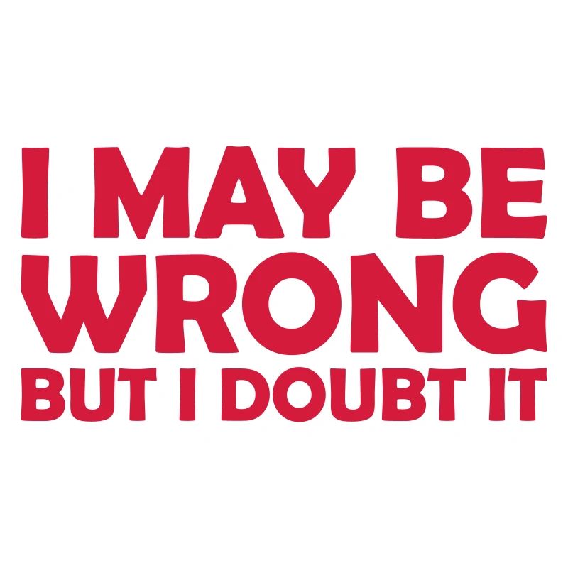 I may be wrong