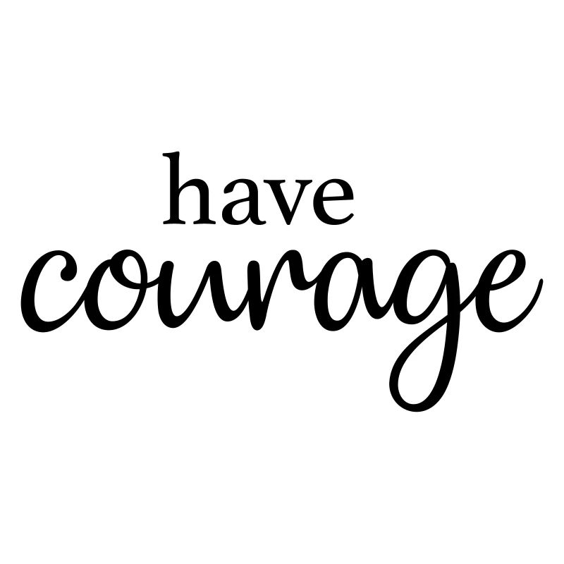 have courage
