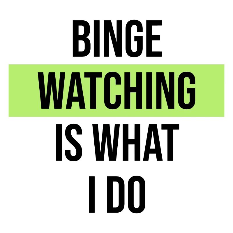 Binge Watching Is What I Do