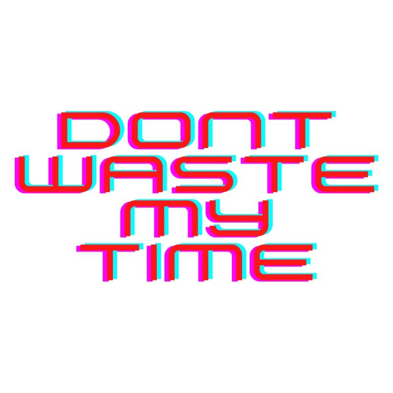 Dont waste my time