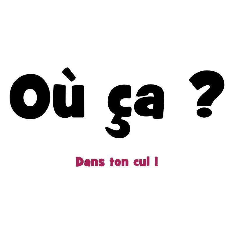 Où ça ? Dans ton cul !