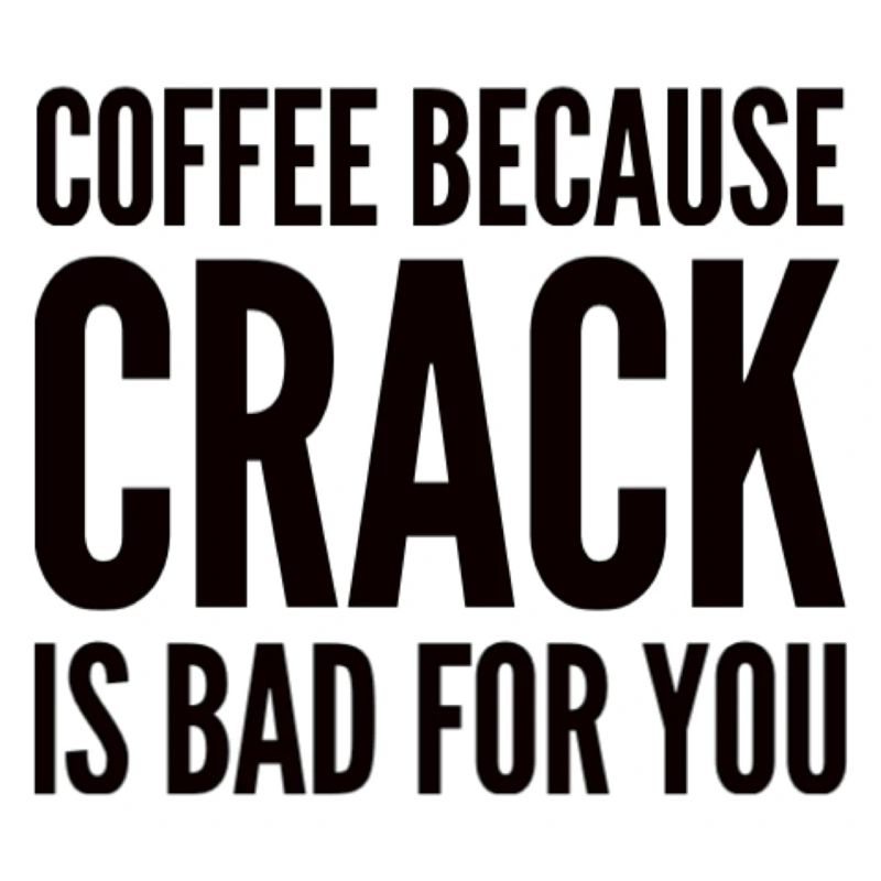 Café parce que le crack est mauvais pour vous